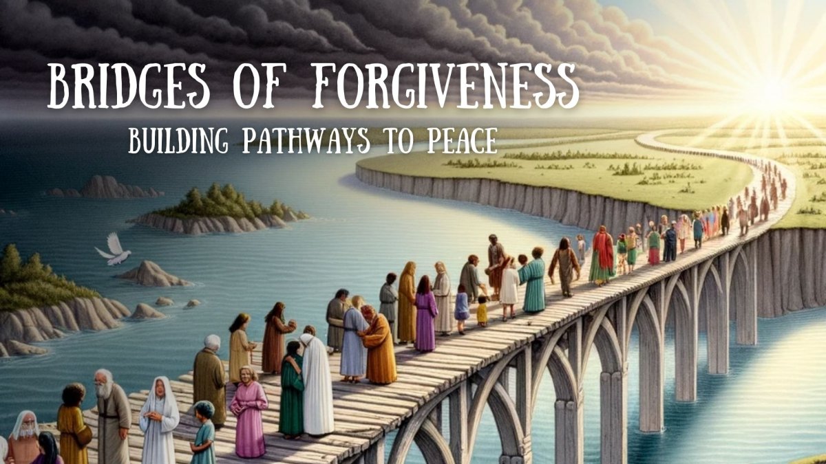Bridges of Forgiveness: Building Pathways to Peace