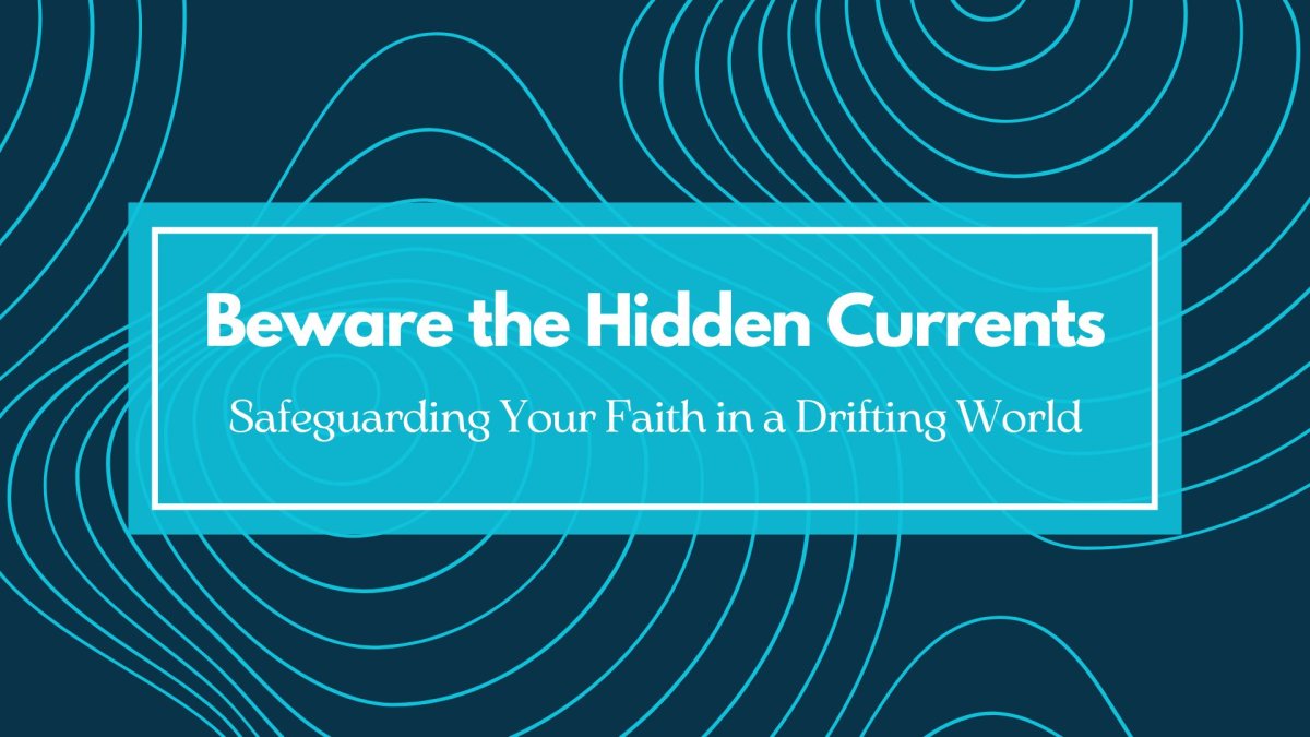 Beware the Hidden Currents: Safeguarding Your Faith in a Drifting World